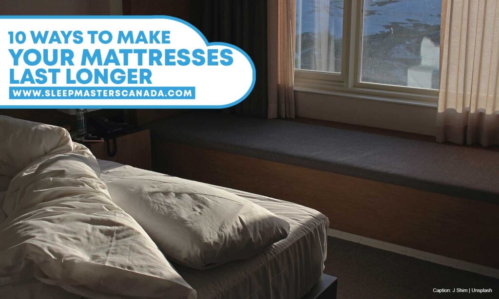 10 Ways to Make Your Mattress Last Longer Sleep Masters Canada